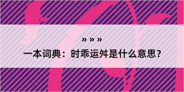 一本词典：时乖运舛是什么意思？