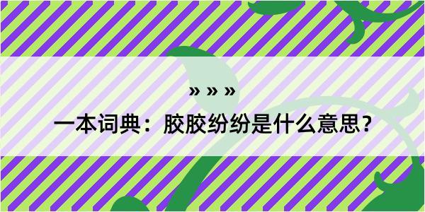 一本词典：胶胶纷纷是什么意思？