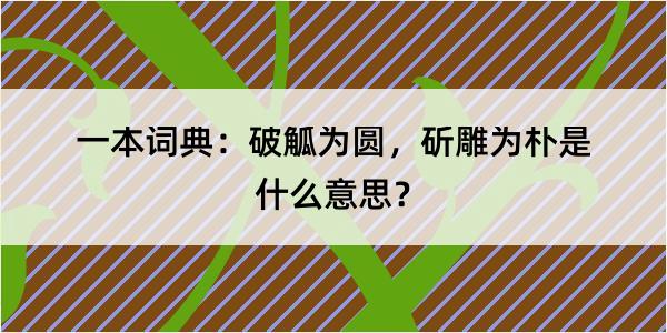 一本词典：破觚为圆，斫雕为朴是什么意思？