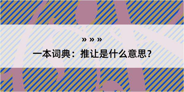 一本词典：推让是什么意思？