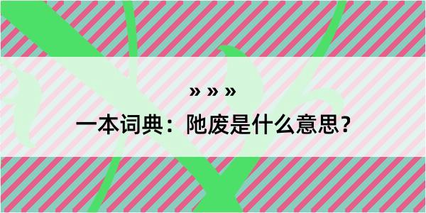 一本词典：阤废是什么意思？