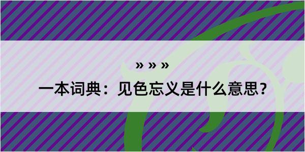 一本词典：见色忘义是什么意思？