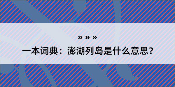 一本词典：澎湖列岛是什么意思？