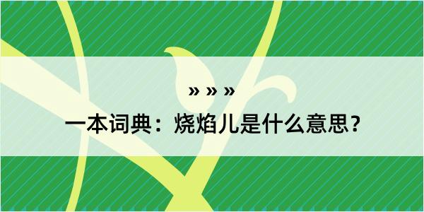 一本词典：烧焰儿是什么意思？