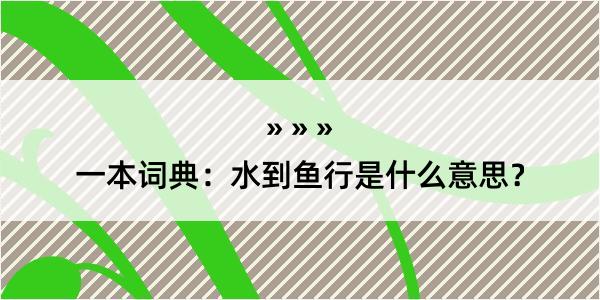 一本词典：水到鱼行是什么意思？