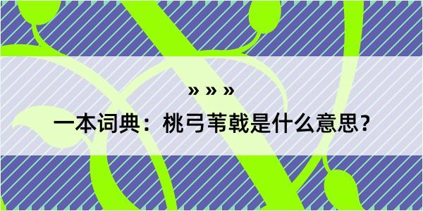 一本词典：桃弓苇戟是什么意思？