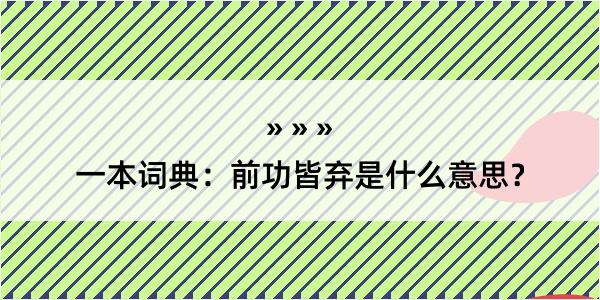 一本词典：前功皆弃是什么意思？