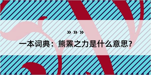 一本词典：熊罴之力是什么意思？