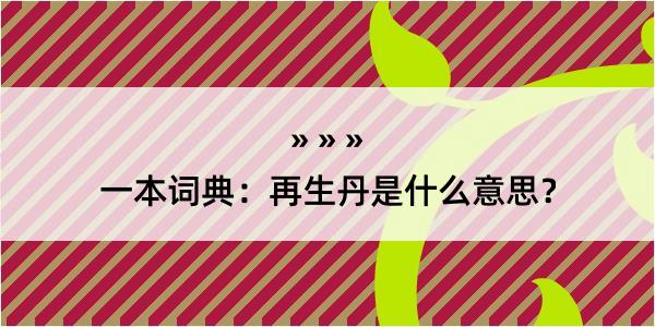 一本词典：再生丹是什么意思？