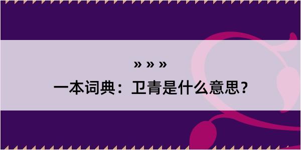 一本词典：卫青是什么意思？