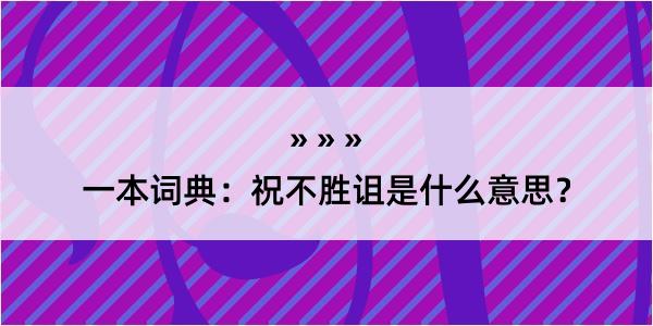 一本词典：祝不胜诅是什么意思？