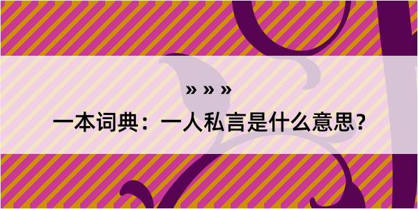 一本词典：一人私言是什么意思？