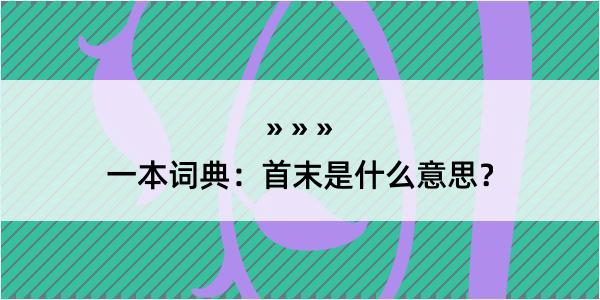 一本词典：首末是什么意思？