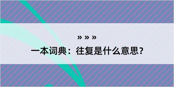 一本词典：往复是什么意思？