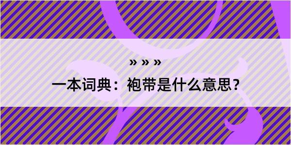 一本词典：袍带是什么意思？