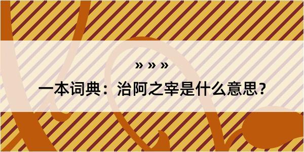 一本词典：治阿之宰是什么意思？