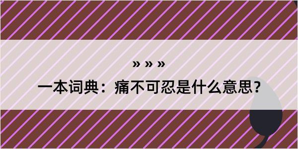 一本词典：痛不可忍是什么意思？