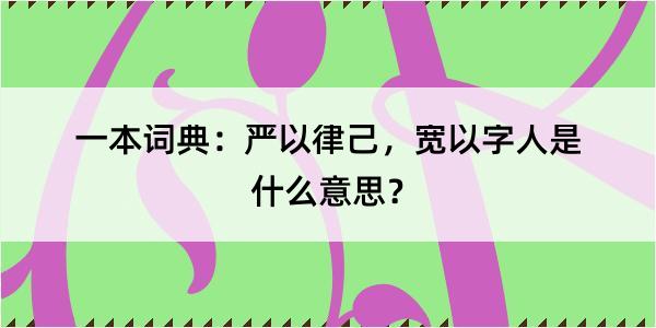 一本词典：严以律己，宽以字人是什么意思？