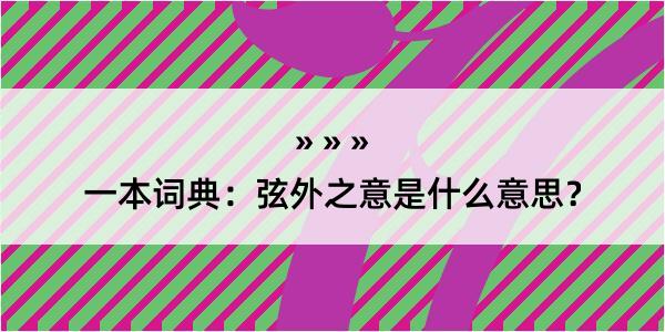 一本词典：弦外之意是什么意思？