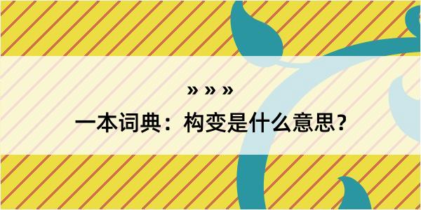 一本词典：构变是什么意思？