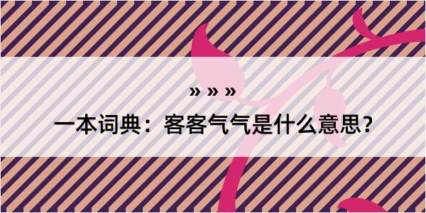 一本词典：客客气气是什么意思？