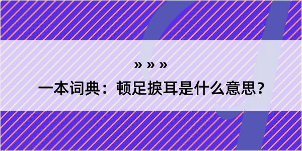 一本词典：顿足捩耳是什么意思？