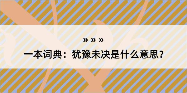 一本词典：犹豫未决是什么意思？