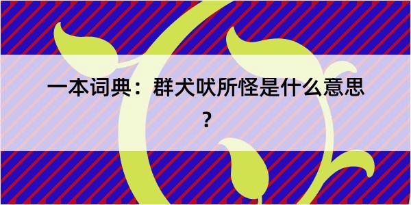 一本词典：群犬吠所怪是什么意思？