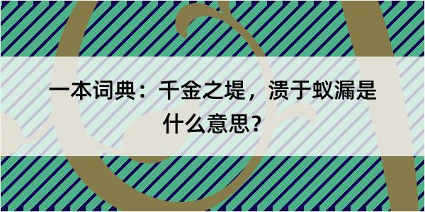 一本词典：千金之堤，溃于蚁漏是什么意思？