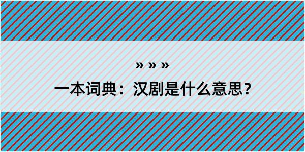 一本词典：汉剧是什么意思？