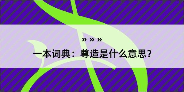 一本词典：尊造是什么意思？