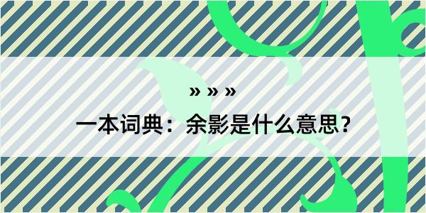 一本词典：余影是什么意思？