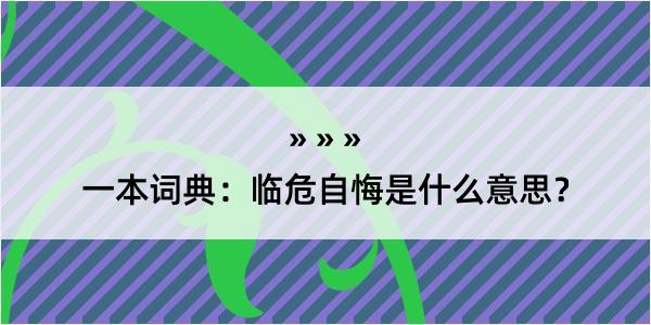 一本词典：临危自悔是什么意思？