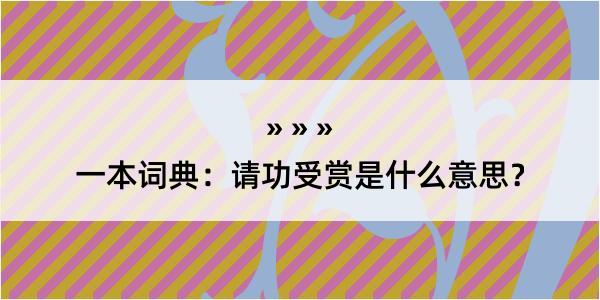 一本词典：请功受赏是什么意思？