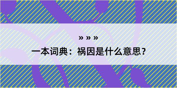 一本词典：祸因是什么意思？