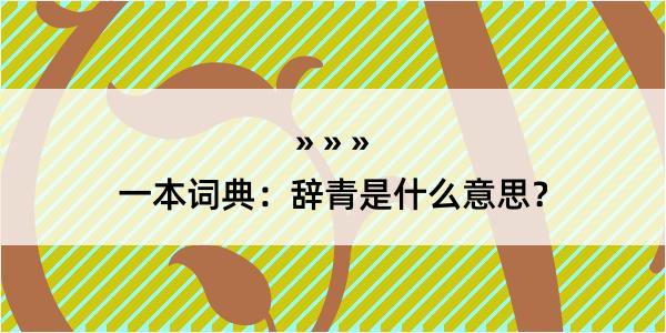 一本词典：辞青是什么意思？