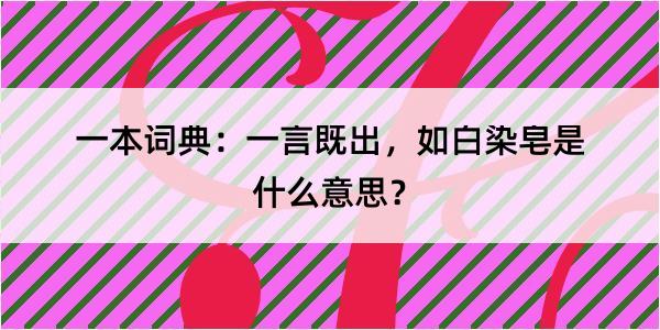 一本词典：一言既出，如白染皂是什么意思？