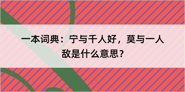 一本词典：宁与千人好，莫与一人敌是什么意思？