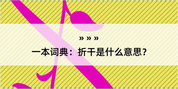 一本词典：折干是什么意思？