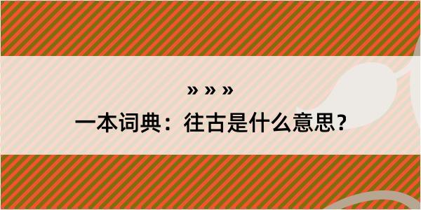 一本词典：往古是什么意思？