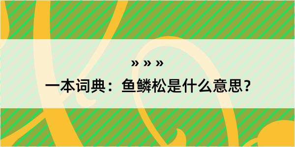 一本词典：鱼鳞松是什么意思？