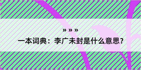 一本词典：李广未封是什么意思？