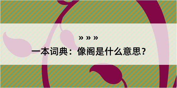 一本词典：像阁是什么意思？