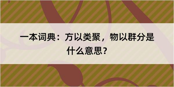 一本词典：方以类聚，物以群分是什么意思？