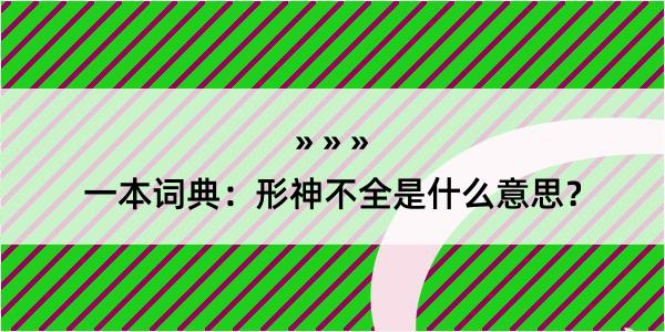 一本词典：形神不全是什么意思？