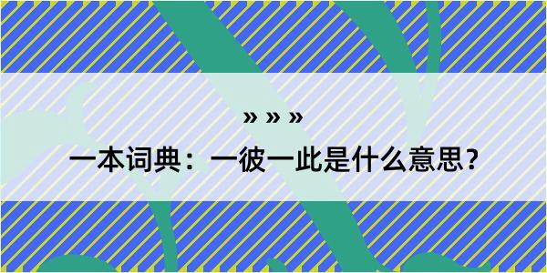 一本词典：一彼一此是什么意思？