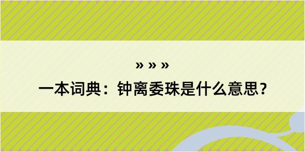 一本词典：钟离委珠是什么意思？