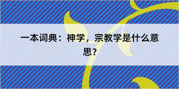 一本词典：神学，宗教学是什么意思？