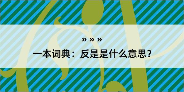 一本词典：反是是什么意思？