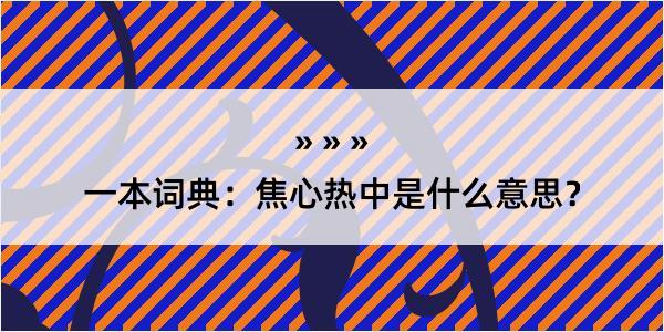 一本词典：焦心热中是什么意思？